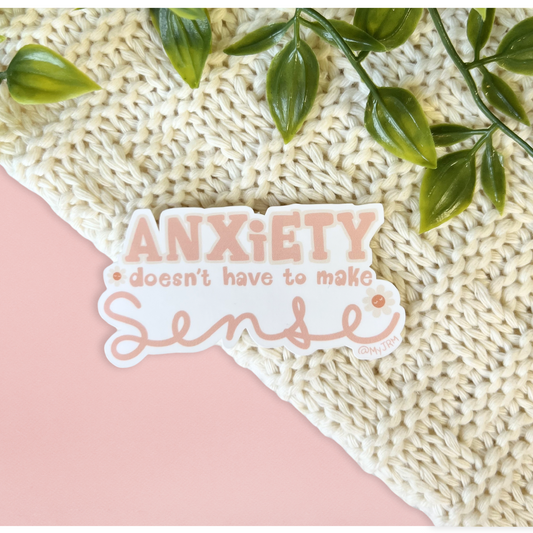 Anxiety doesn't have to Make Sense Sticker